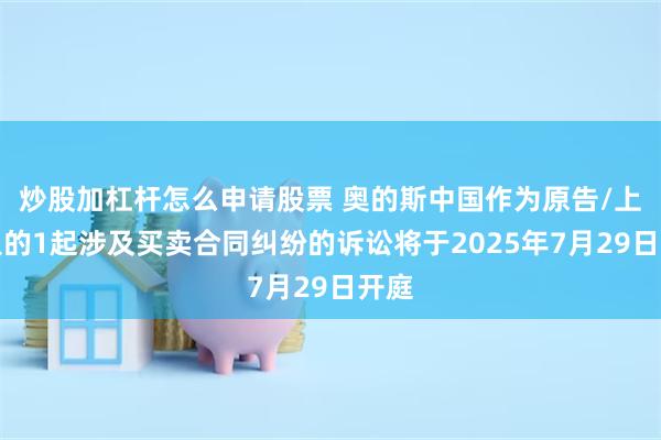 炒股加杠杆怎么申请股票 奥的斯中国作为原告/上诉人的1起涉及买卖合同纠纷的诉讼将于2025年7月29日开庭